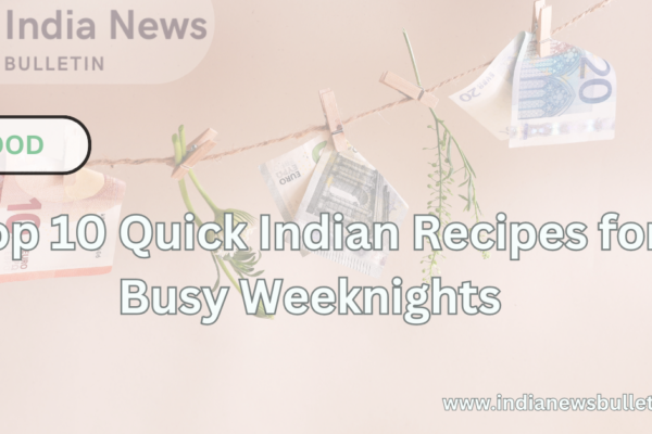 Top 10 Quick Indian Recipes for Busy Weeknights