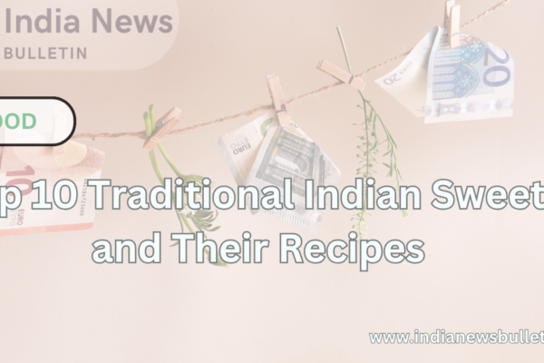 Top 10 Traditional Indian Sweets and Their Recipes