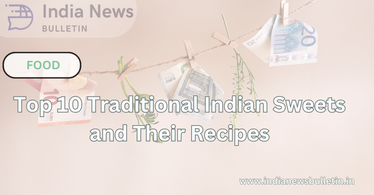 Top 10 Traditional Indian Sweets and Their Recipes