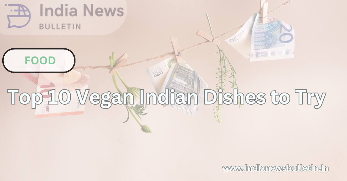 Top 10 Vegan Indian Dishes to Try