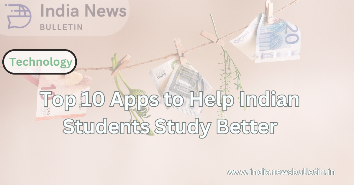 Top 10 Apps to Help Indian Students Study Better