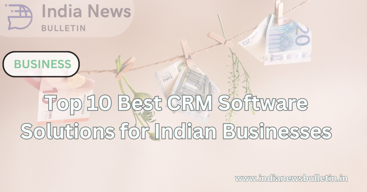 Top 10 Best CRM Software Solutions for Indian Businesses