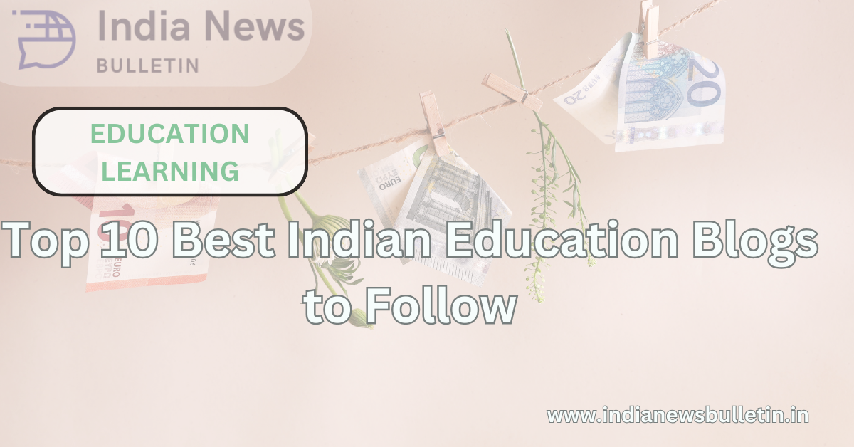 Top 10 Best Indian Education Blogs to Follow