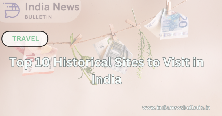 Top 10 Historical Sites to Visit in India