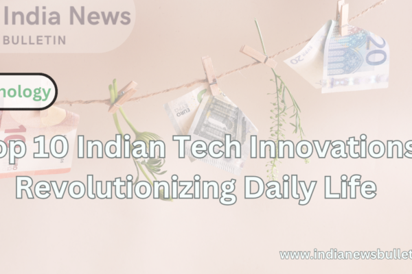 Top 10 Indian Tech Innovations Revolutionizing Daily Life