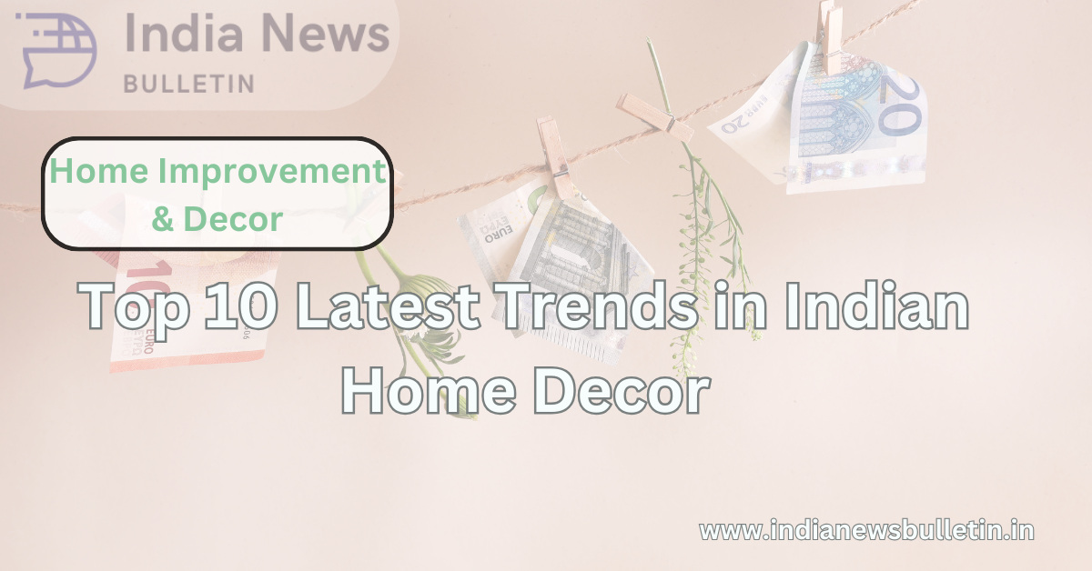 Top 10 Latest Trends in Indian Home Decor