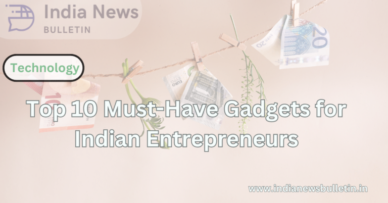 Top 10 Must-Have Gadgets for Indian Entrepreneurs