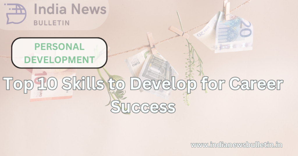 Top 10 Skills to Develop for Career Success