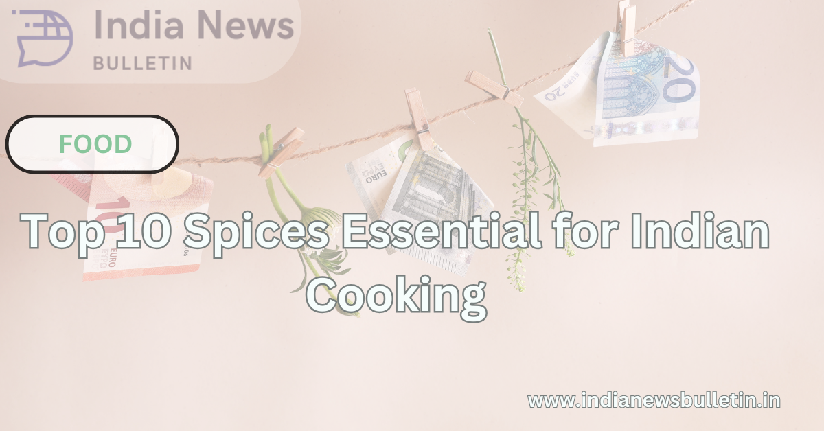 Top 10 Essential Spices in Indian Cooking