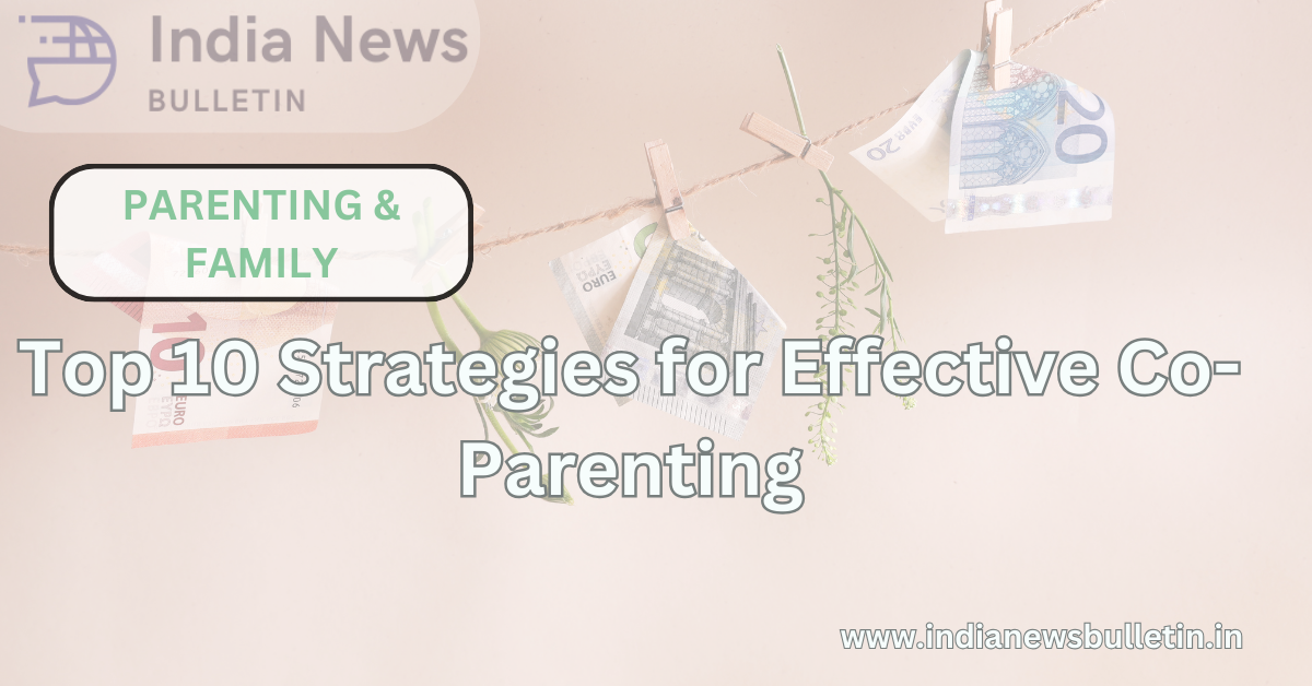 Top 10 Strategies for Effective Co-Parenting