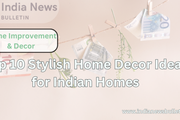 Top 10 Stylish Home Decor Ideas for Indian Homes