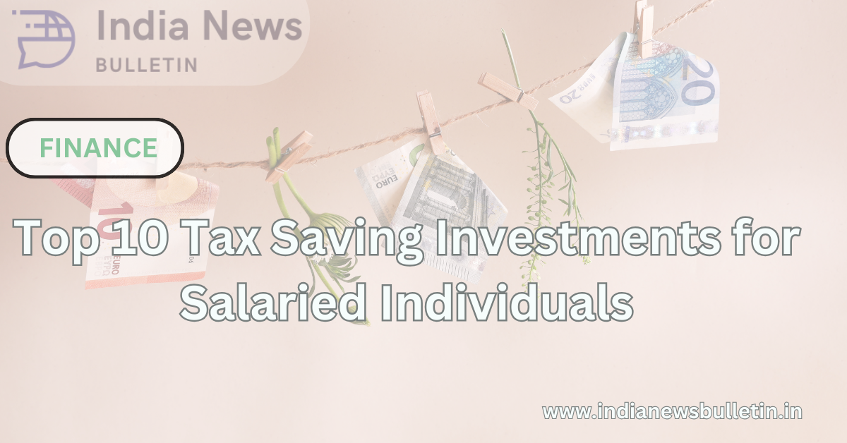 Top 10 Tax Saving Investments for Salaried Individuals