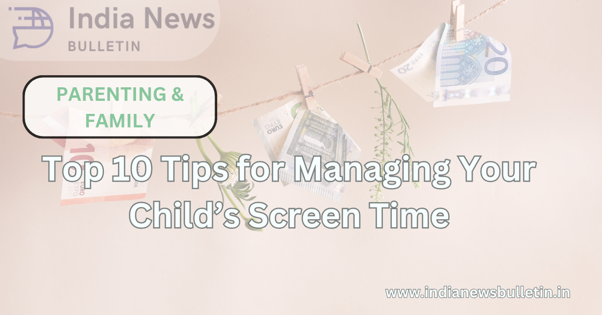 Top 10 Tips for Managing Your Child’s Screen Time