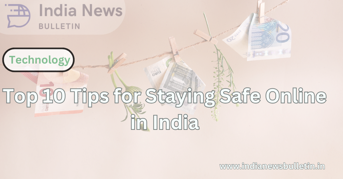 Top 10 Tips for Staying Safe Online in India