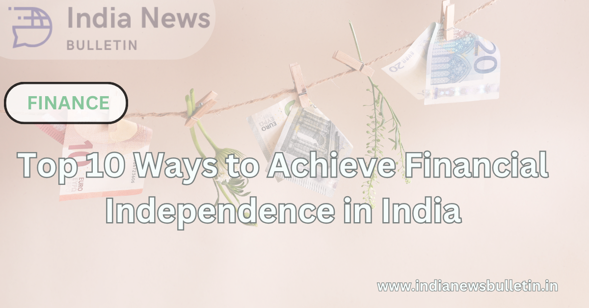 Top 10 Ways to Achieve Financial Independence in India