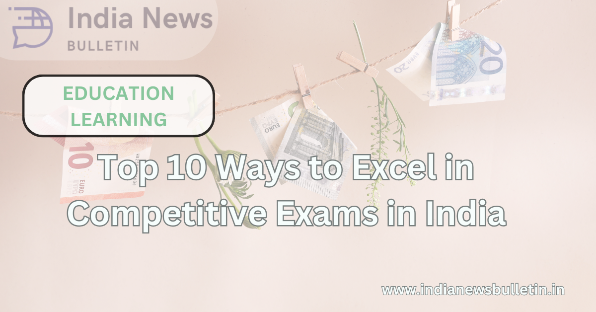 Top 10 Ways to Excel in Competitive Exams in India