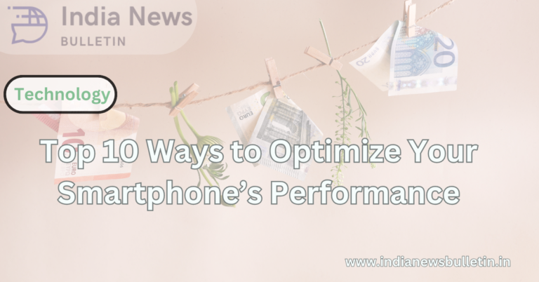 Top 10 Ways to Optimize Your Smartphone’s Performance