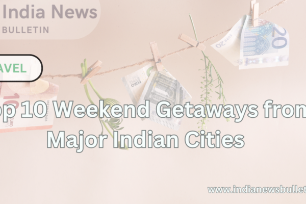 Top 10 Weekend Getaways from Major Indian Cities