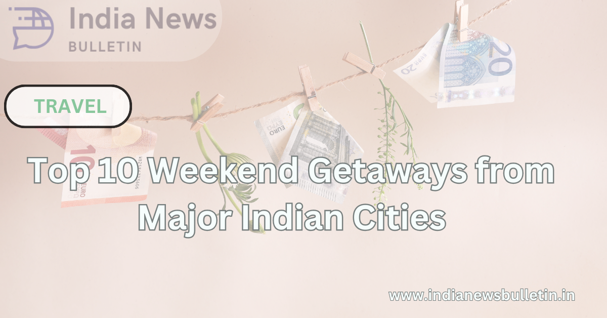 Top 10 Weekend Getaways from Major Indian Cities