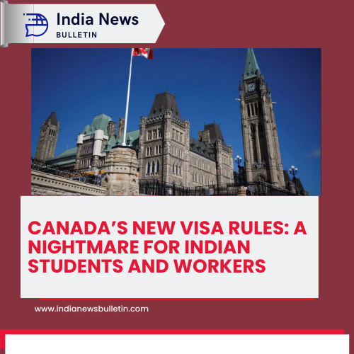 Canada’s New Visa Rules: A Nightmare for Indian Students and Workers