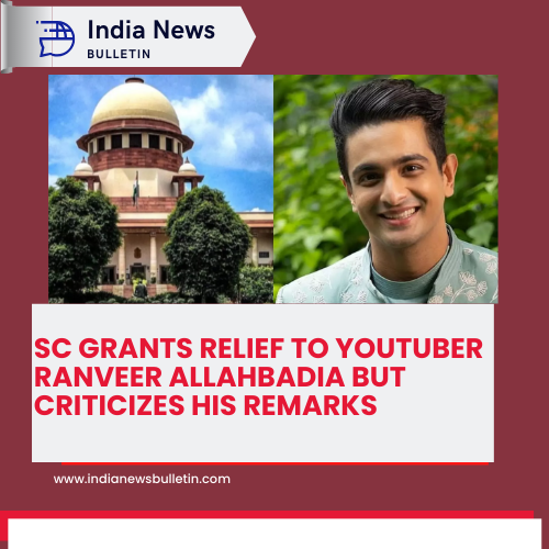 SC Grants Relief to YouTuber Ranveer Allahbadia But Criticizes His Remarks